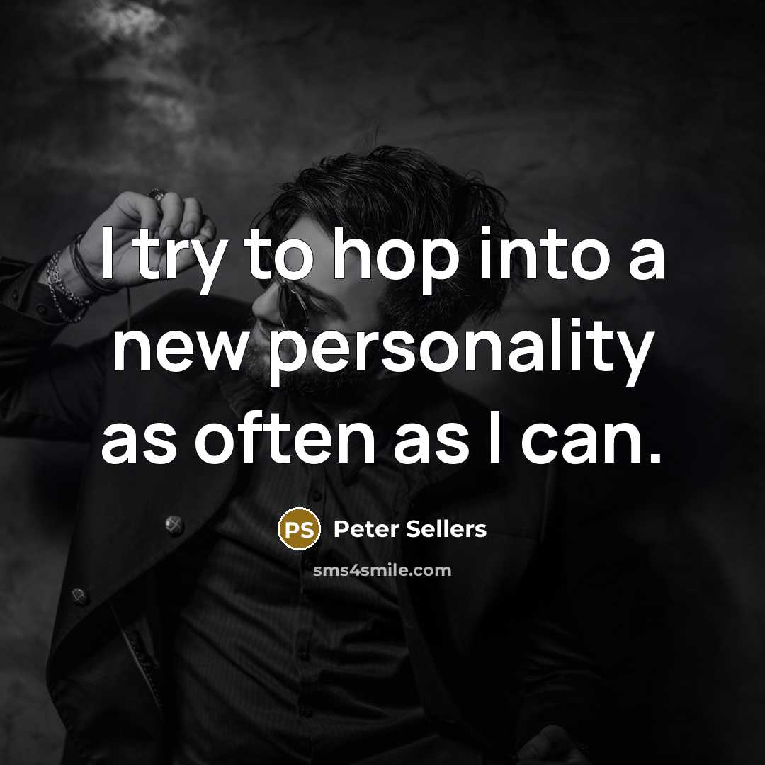 “I try to hop into a new personality as often…” quote by Peter Sellers
