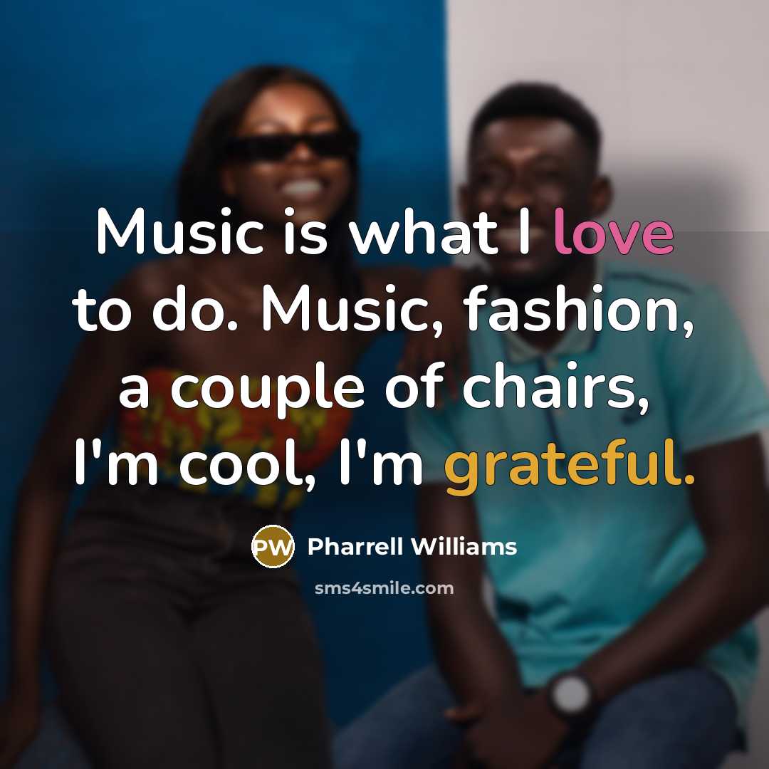 “Music is what I love to do. Music, fashion, a…” quote by Pharrell Williams