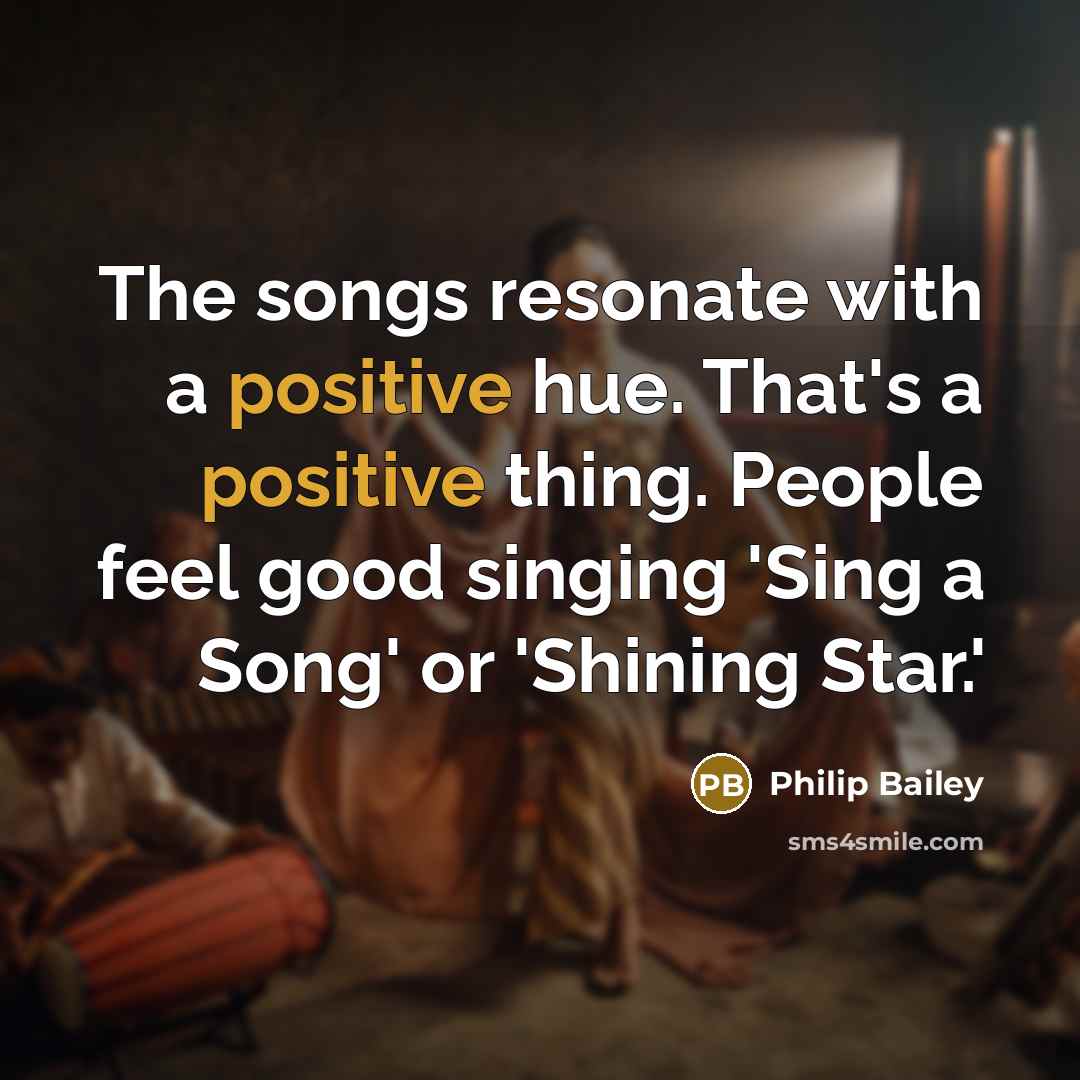 “The songs resonate with a positive hue. That's a positive…” quote by Philip Bailey