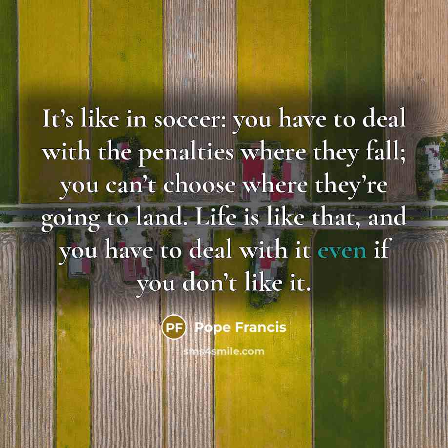 “It’s like in soccer: you have to deal with the…” quote by Pope Francis