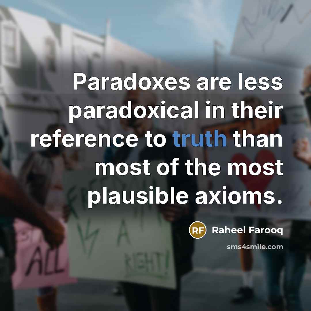 “Paradoxes are less paradoxical in their reference to truth than…” quote by Raheel Farooq
