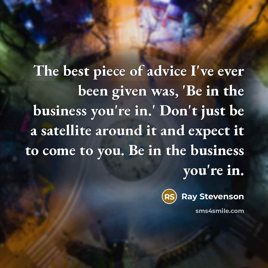 “The best piece of advice I've ever been given was,…” quote by Ray Stevenson