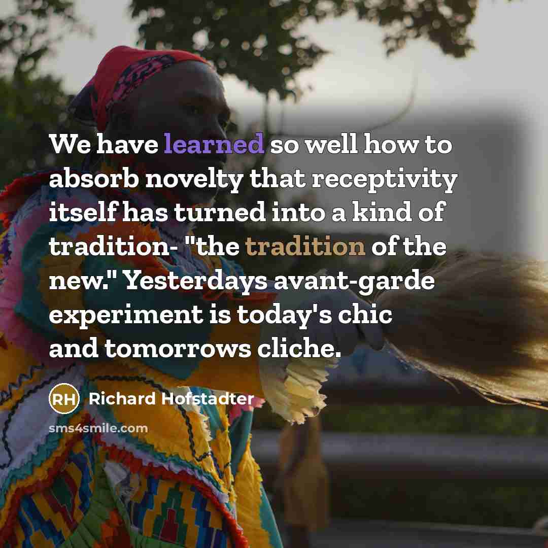 “We have learned so well how to absorb novelty that…” quote by Richard Hofstadter