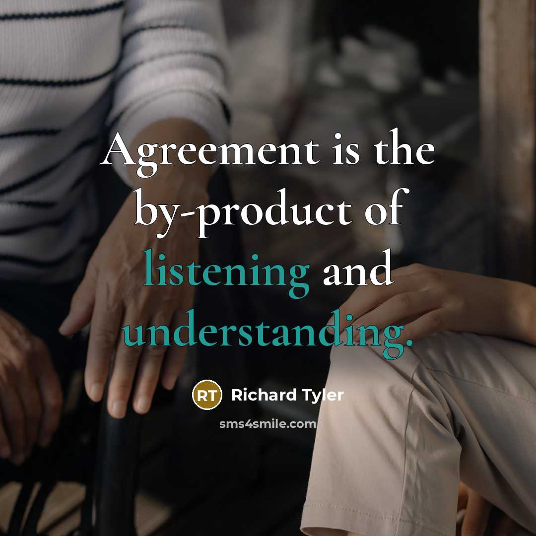 “Agreement is the by-product of listening and understanding.…” quote by Richard Tyler