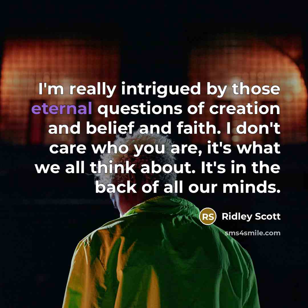“I'm really intrigued by those eternal questions of creation and…” quote by Ridley Scott