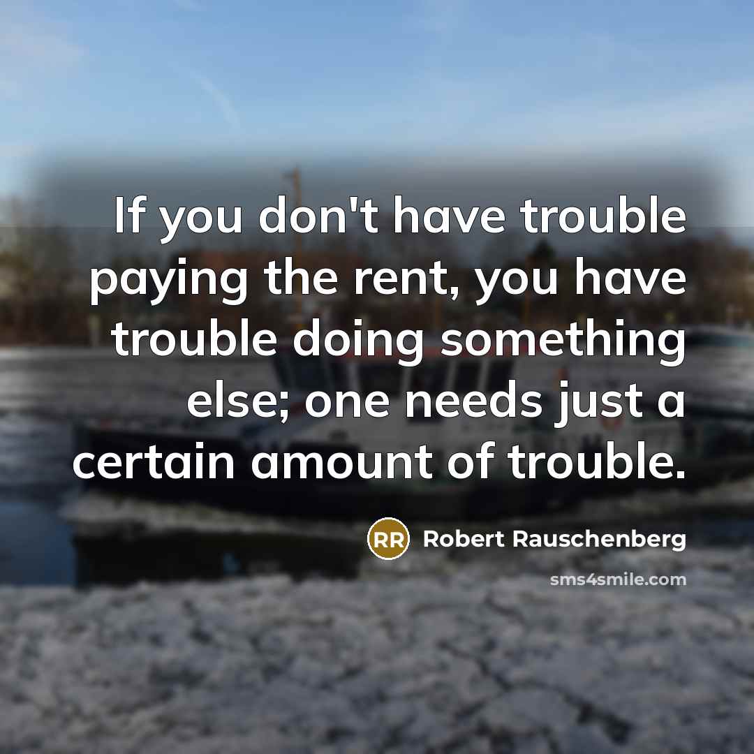 “If you don't have trouble paying the rent, you have…” quote by Robert Rauschenberg