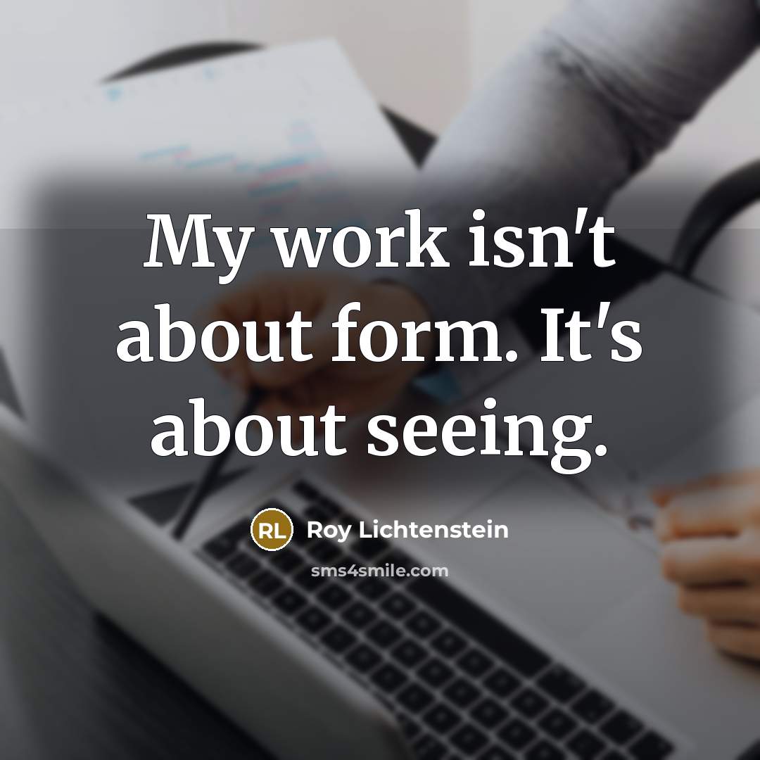 “My work isn't about form. It's about seeing.…” quote by Roy Lichtenstein