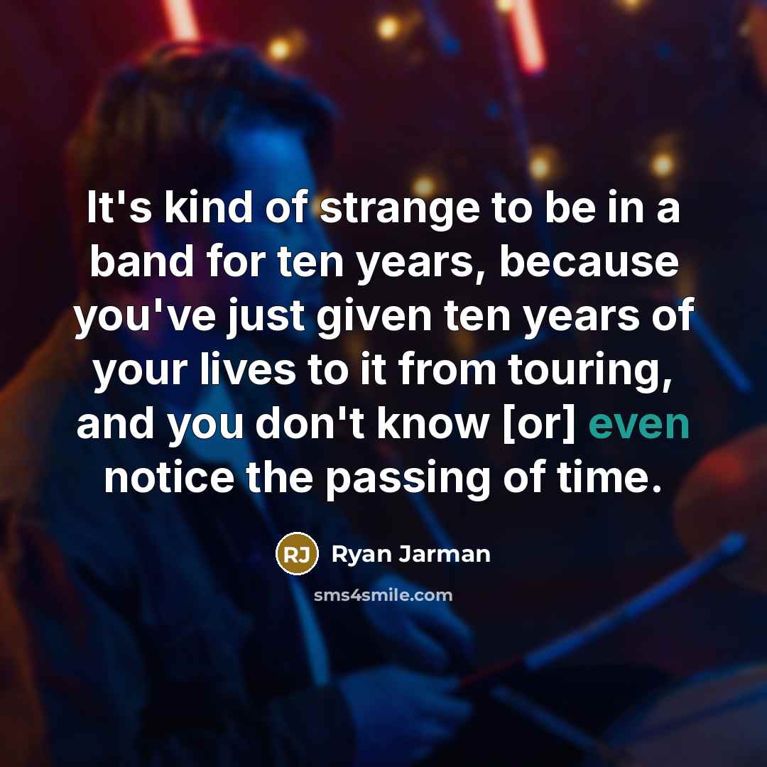 “It's kind of strange to be in a band for…” quote by Ryan Jarman