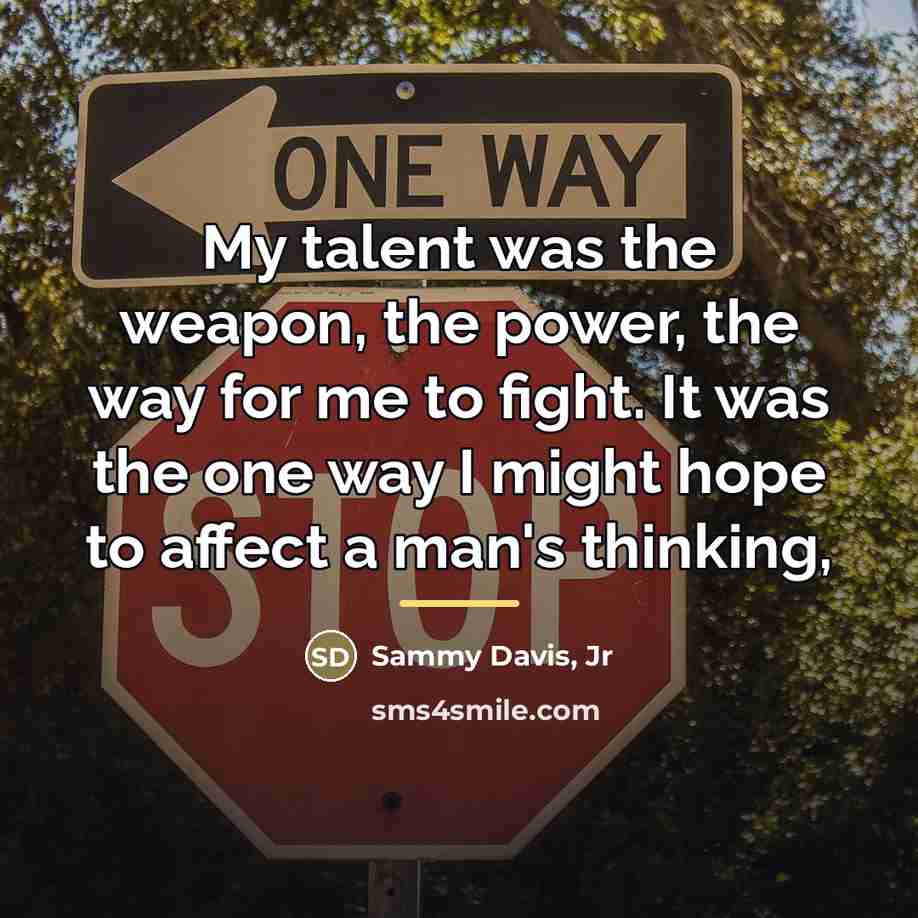 “My talent was the weapon, the power, the way for…” quote by Sammy Davis, Jr