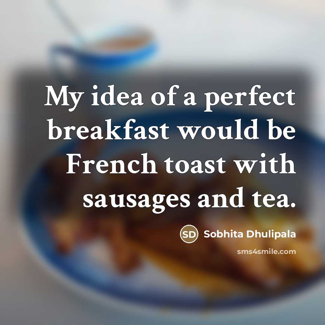 “My idea of a perfect breakfast would be French toast…” quote by Sobhita Dhulipala