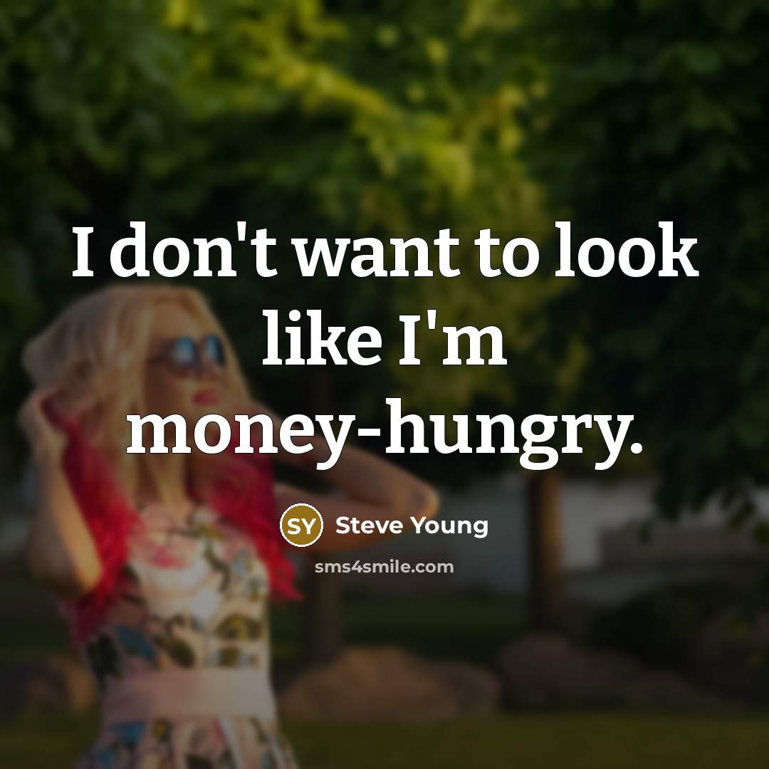 “I don't want to look like I'm money-hungry.…” quote by Steve Young
