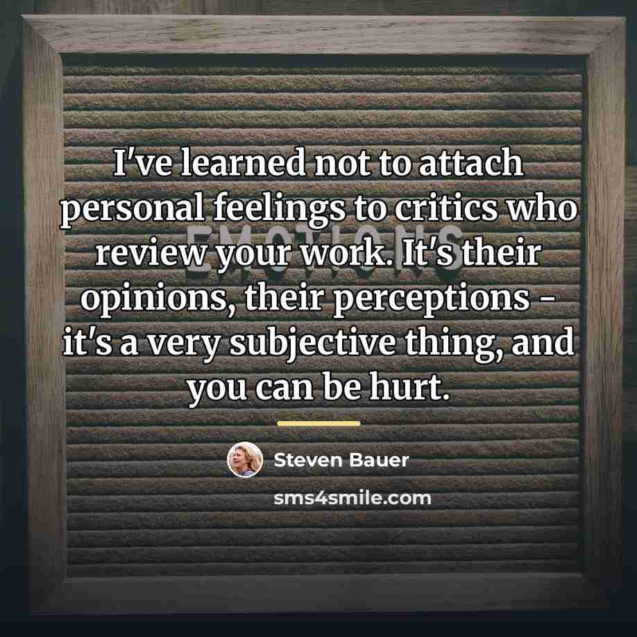 “I've learned not to attach personal feelings to critics who…” quote by Steven Bauer