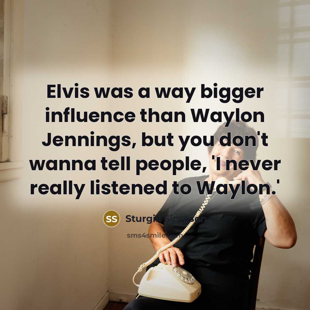 “Elvis was a way bigger influence than Waylon Jennings, but…” quote by Sturgill Simpson