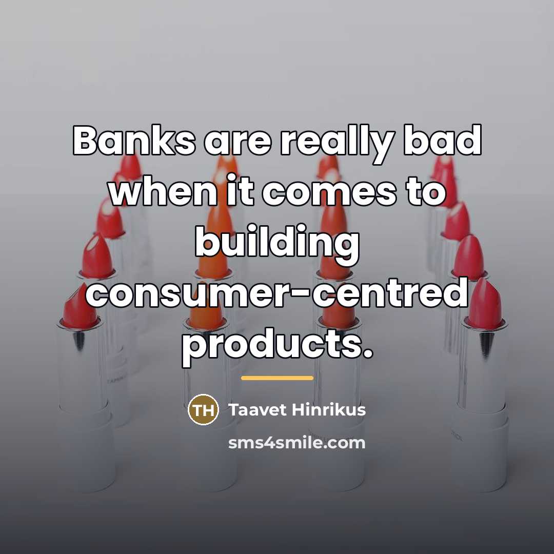 “Banks are really bad when it comes to building consumer-centred…” quote by Taavet Hinrikus