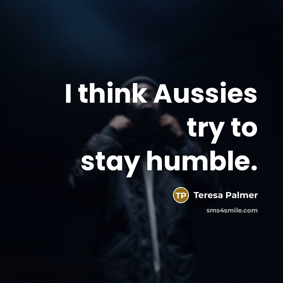 “I think Aussies try to stay humble.…” quote by Teresa Palmer