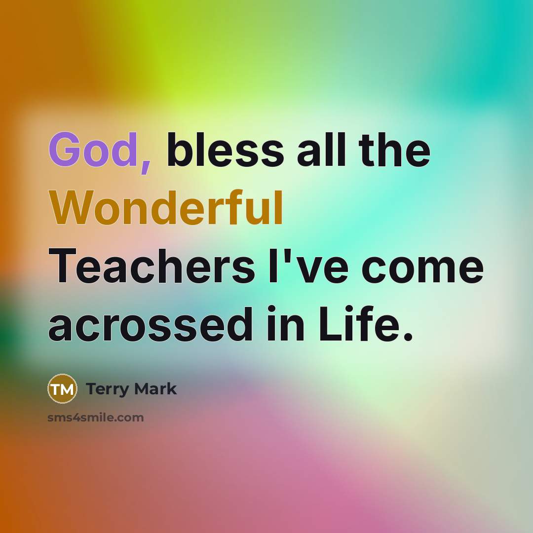 “God, bless all the Wonderful Teachers I've come acrossed in Life.” quote by Terry Mark
