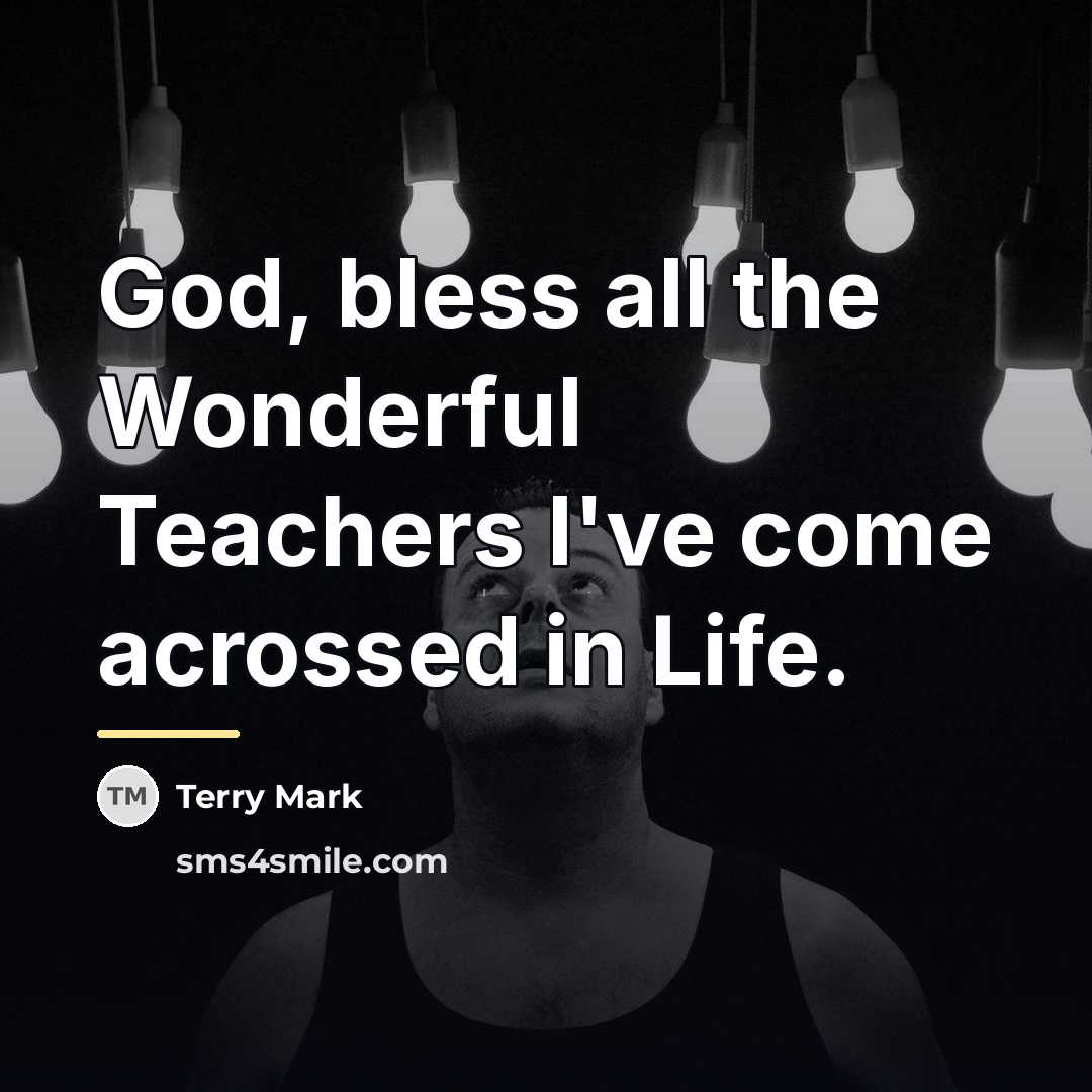 “God, bless all the Wonderful Teachers I've come acrossed in…” quote by Terry Mark
