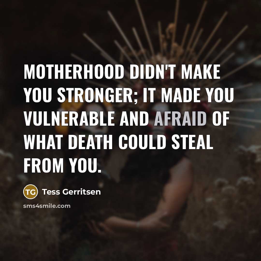 “Motherhood didn't make you stronger; it made you vulnerable and…” quote by Tess Gerritsen