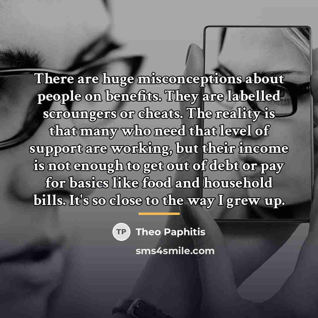 “There are huge misconceptions about people on benefits. They are…” quote by Theo Paphitis