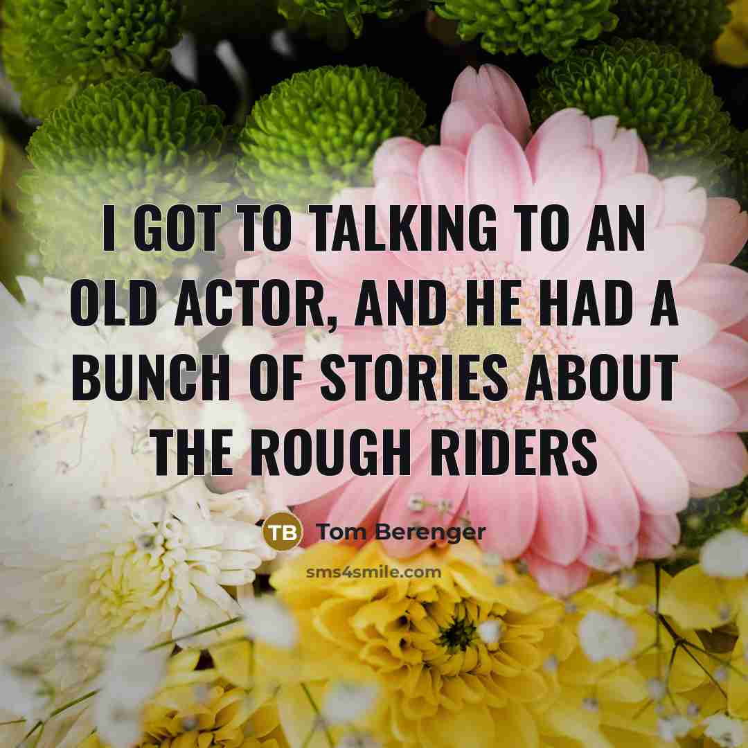 “I got to talking to an old actor, and he…” quote by Tom Berenger