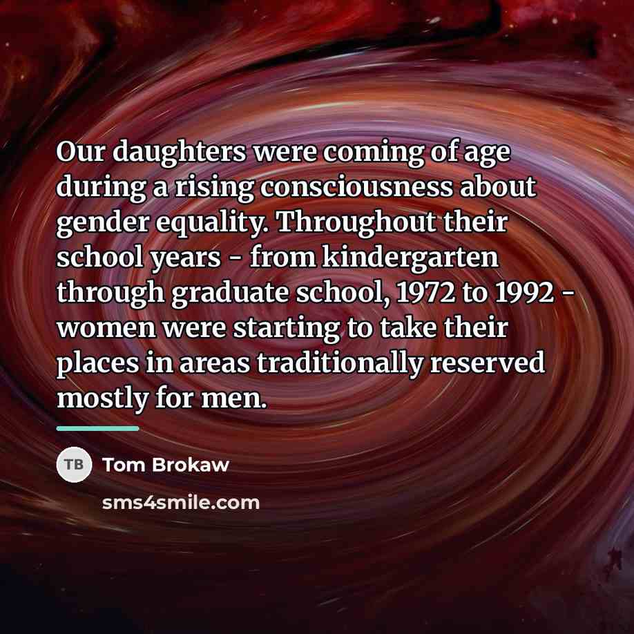 “Our daughters were coming of age during a rising consciousness…” quote by Tom Brokaw