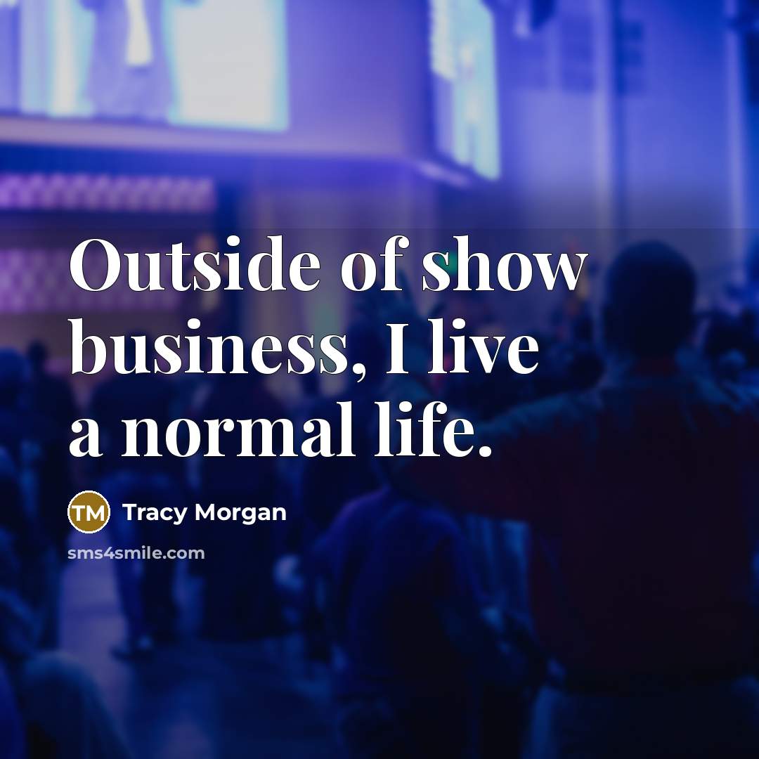 “Outside of show business, I live a normal life.…” quote by Tracy Morgan