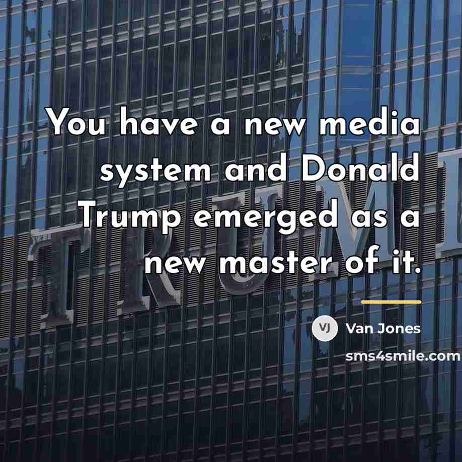 “You have a new media system and Donald Trump emerged…” quote by Van Jones