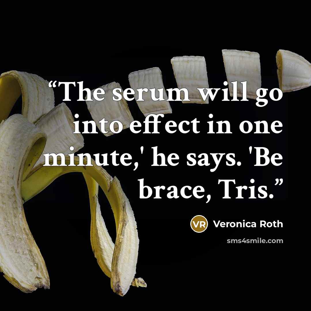 “The serum will go into effect in one minute,' he says. 'Be brace, Tris.” quote by Veronica Roth