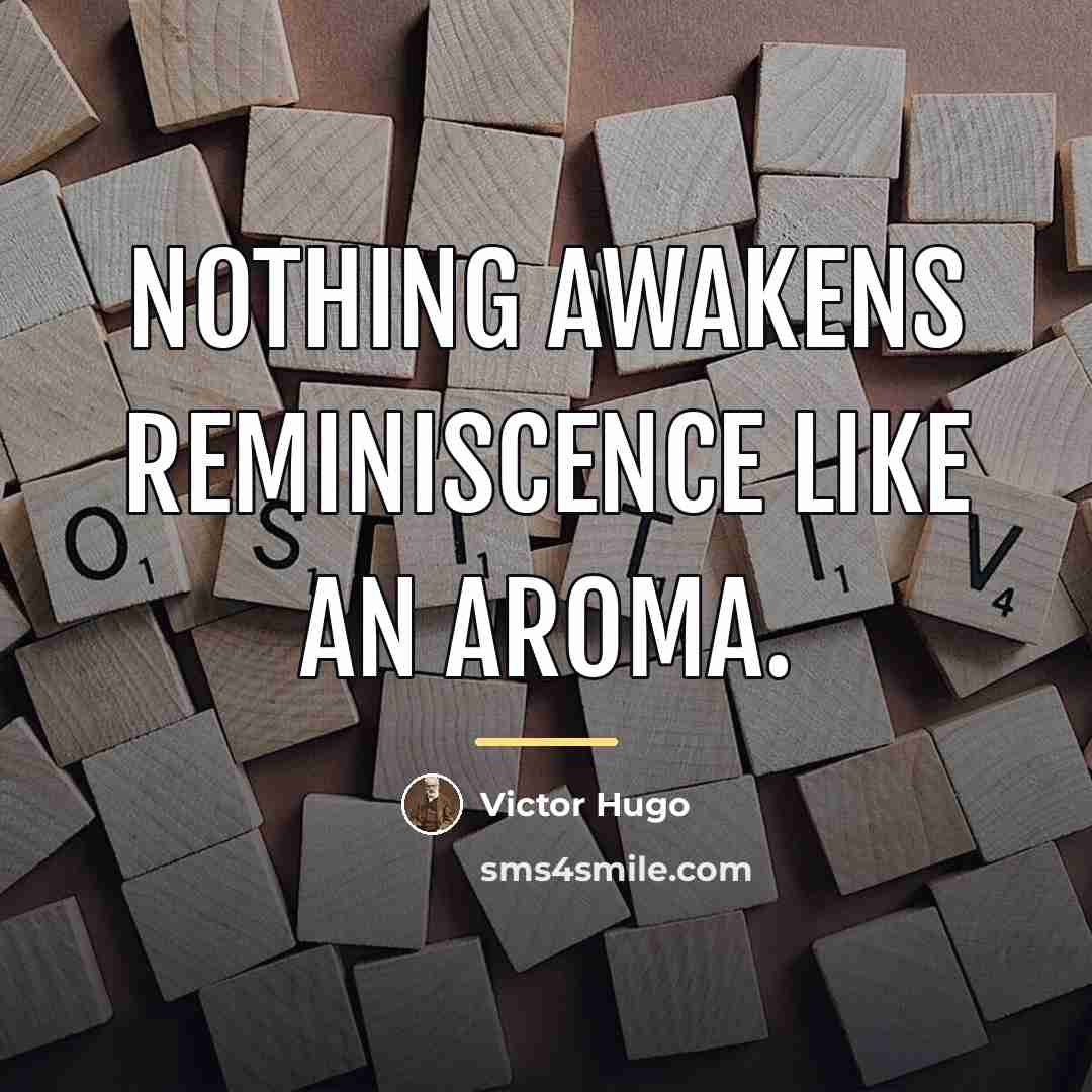 “Nothing awakens reminiscence like an aroma.…” quote by Victor Hugo