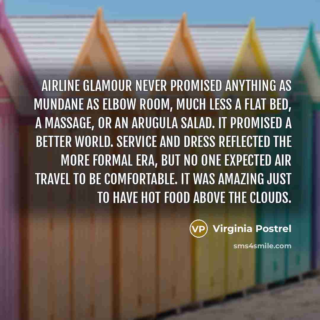 “Airline glamour never promised anything as mundane as elbow room,…” quote by Virginia Postrel