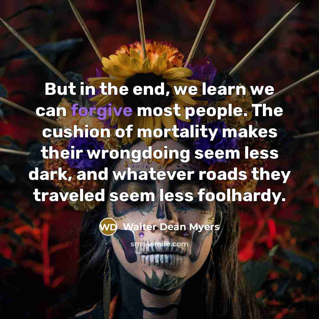 “But in the end, we learn we can forgive most…” quote by Walter Dean Myers