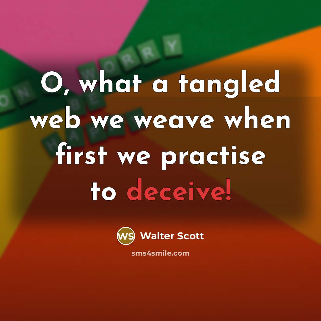 “O, what a tangled web we weave when first we practise to deceive!” quote by Walter Scott