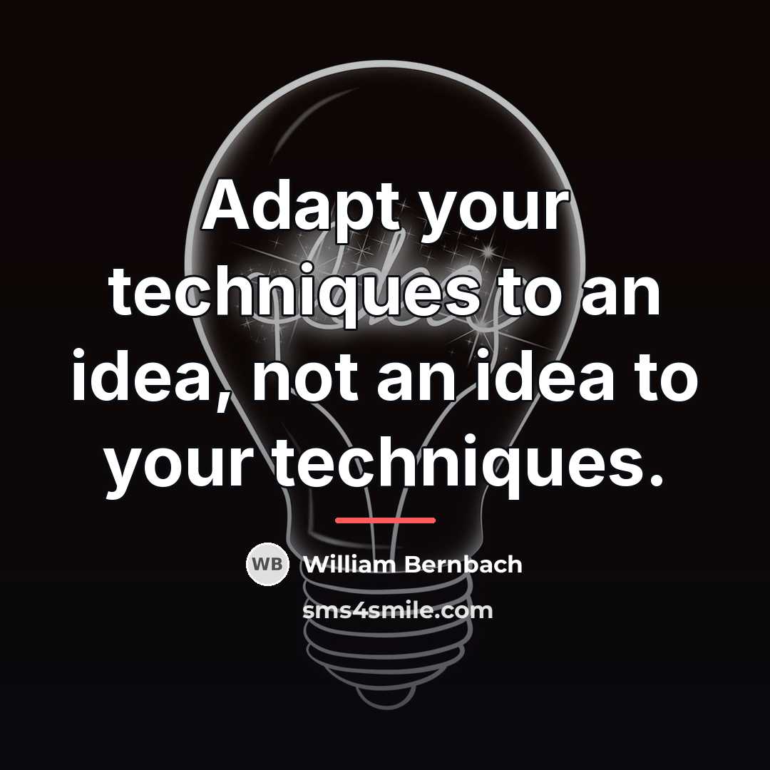 “Adapt your techniques to an idea, not an idea to…” quote by William Bernbach