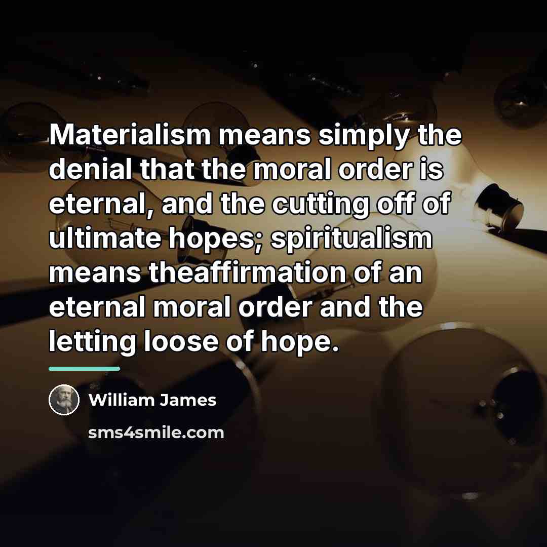 “Materialism means simply the denial that the moral order is…” quote by William James