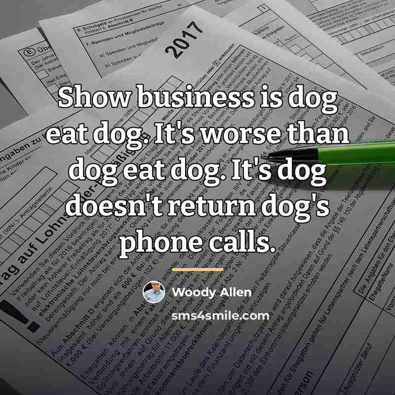 “Show business is dog eat dog. It's worse than dog…” quote by Woody Allen