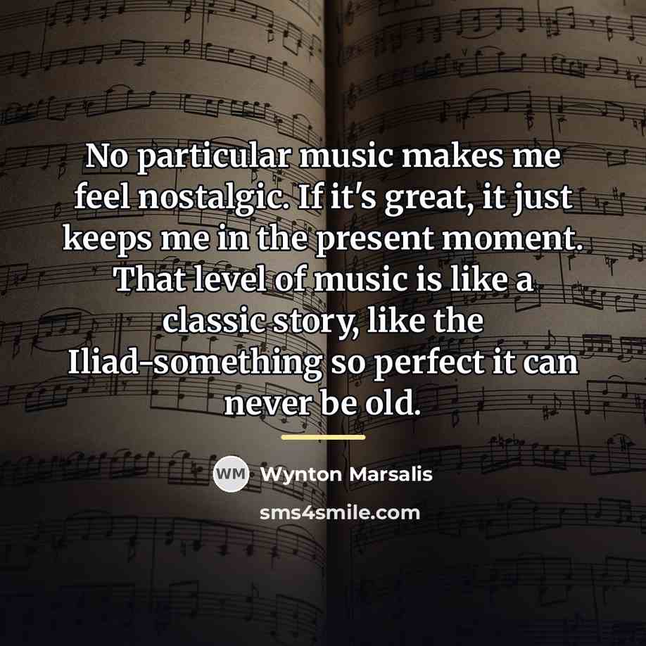 “No particular music makes me feel nostalgic. If it's great,…” quote by Wynton Marsalis