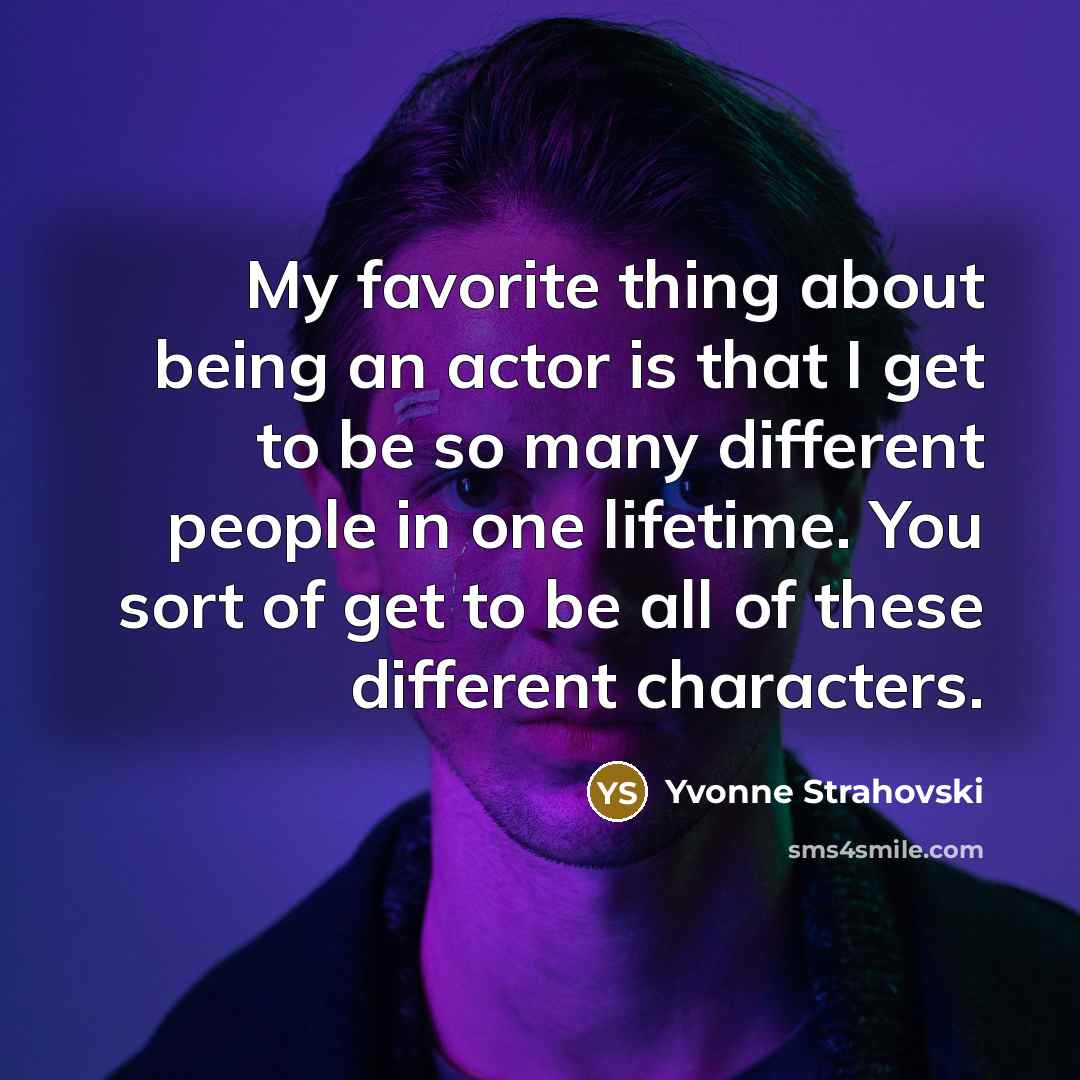 “My favorite thing about being an actor is that I…” quote by Yvonne Strahovski
