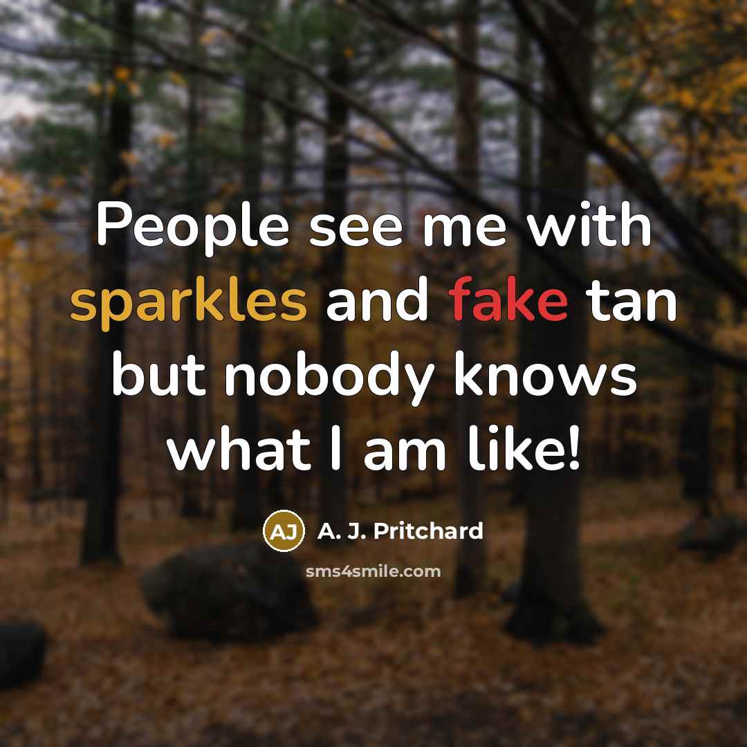 “People see me with sparkles and fake tan but nobody…” quote by A. J. Pritchard