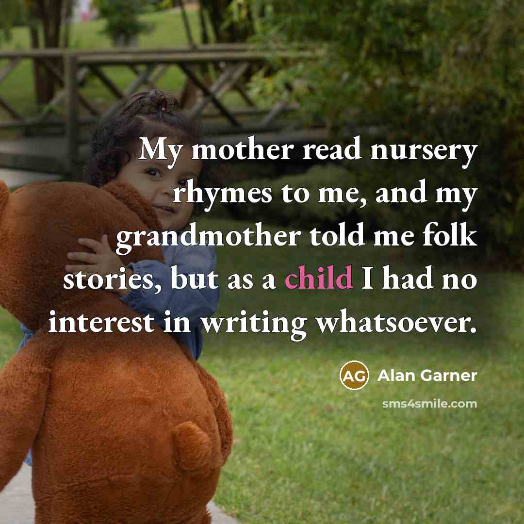 “My mother read nursery rhymes to me, and my grandmother…” quote by Alan Garner