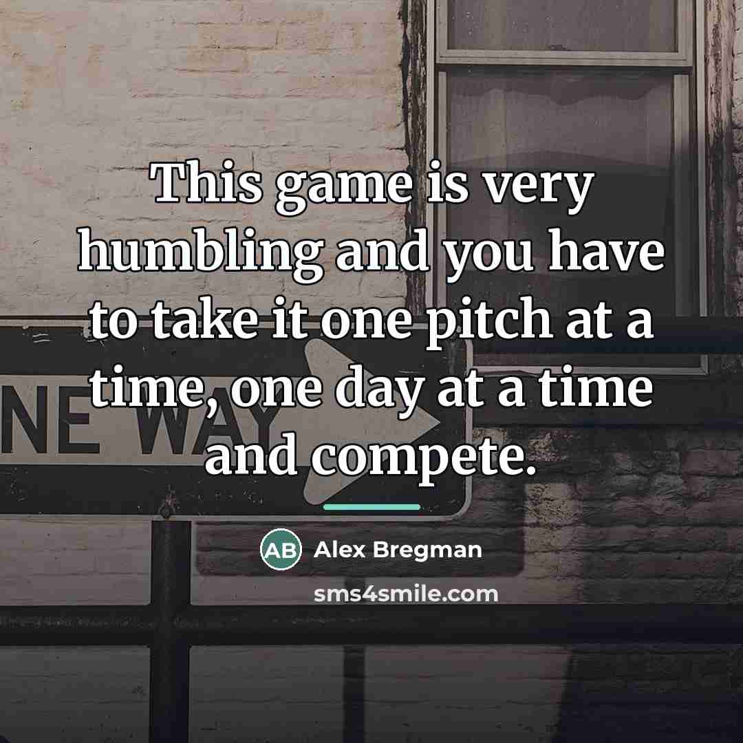 “This game is very humbling and you have to take…” quote by Alex Bregman