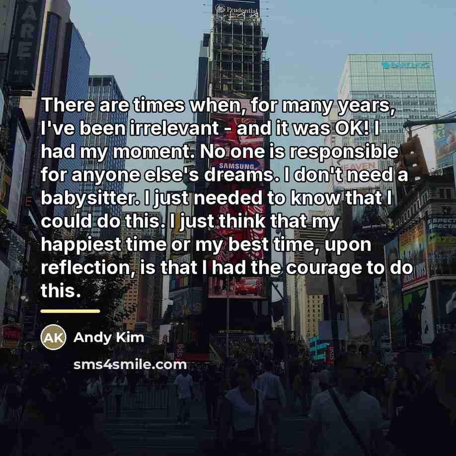 “There are times when, for many years, I've been irrelevant…” quote by Andy Kim