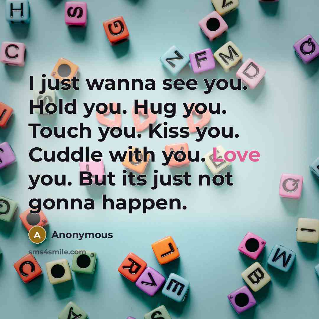 “I just wanna see you. Hold you. Hug you. Touch…” quote by Anonymous