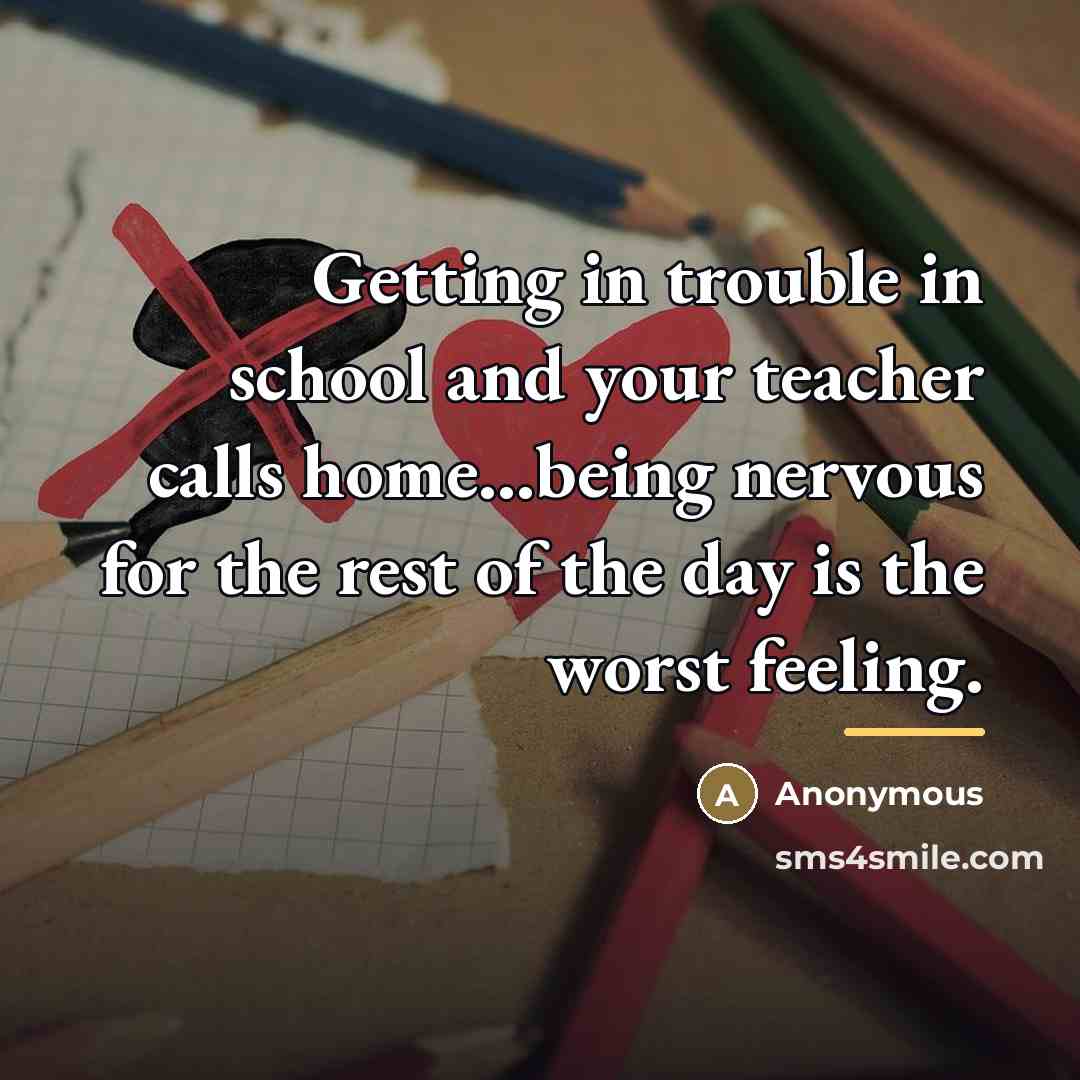 “Getting in trouble in school and your teacher calls home...being…” quote by Anonymous