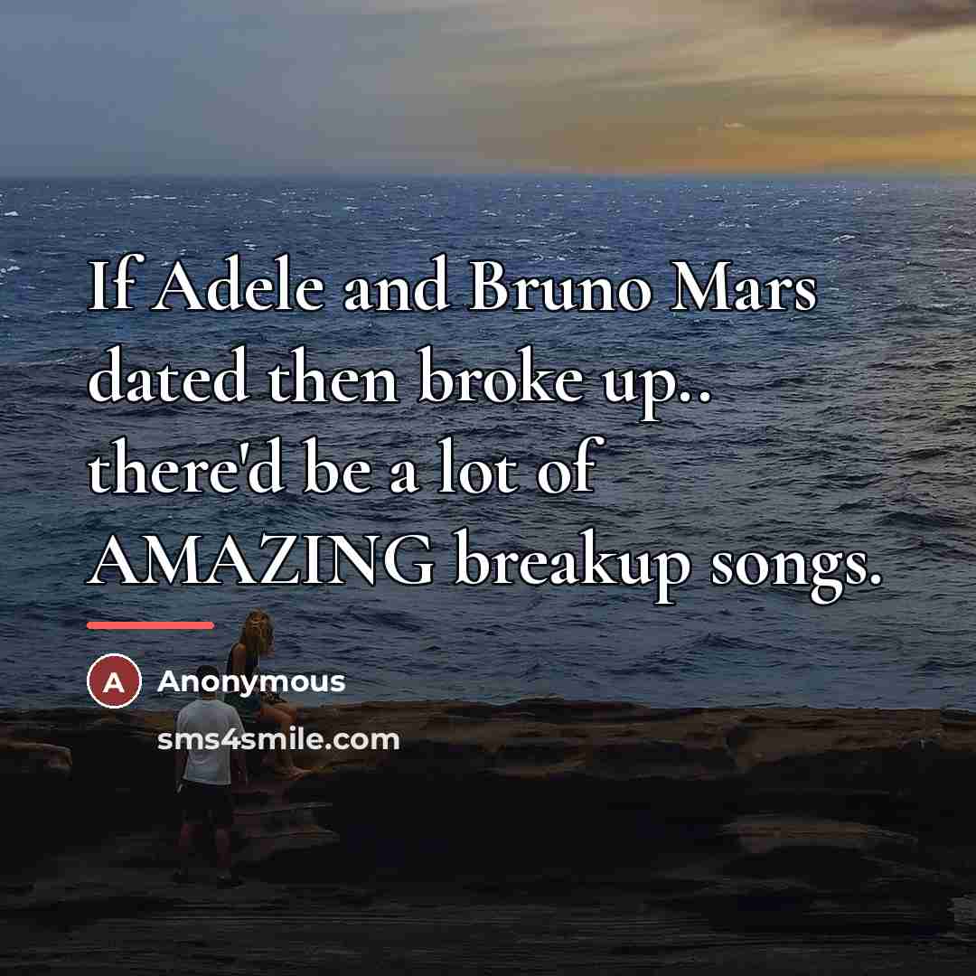 “If Adele and Bruno Mars dated then broke up.. there'd…” quote by Anonymous