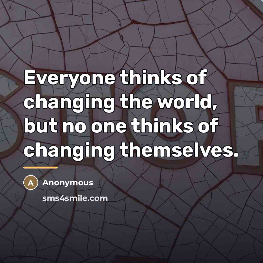 “Everyone thinks of changing the world, but no one thinks…” quote by Anonymous