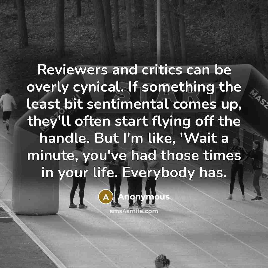 “Reviewers and critics can be overly cynical. If something the…” quote by Anonymous