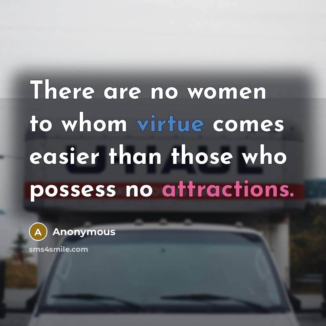 “There are no women to whom virtue comes easier than those who possess no attractions.” quote by Anonymous