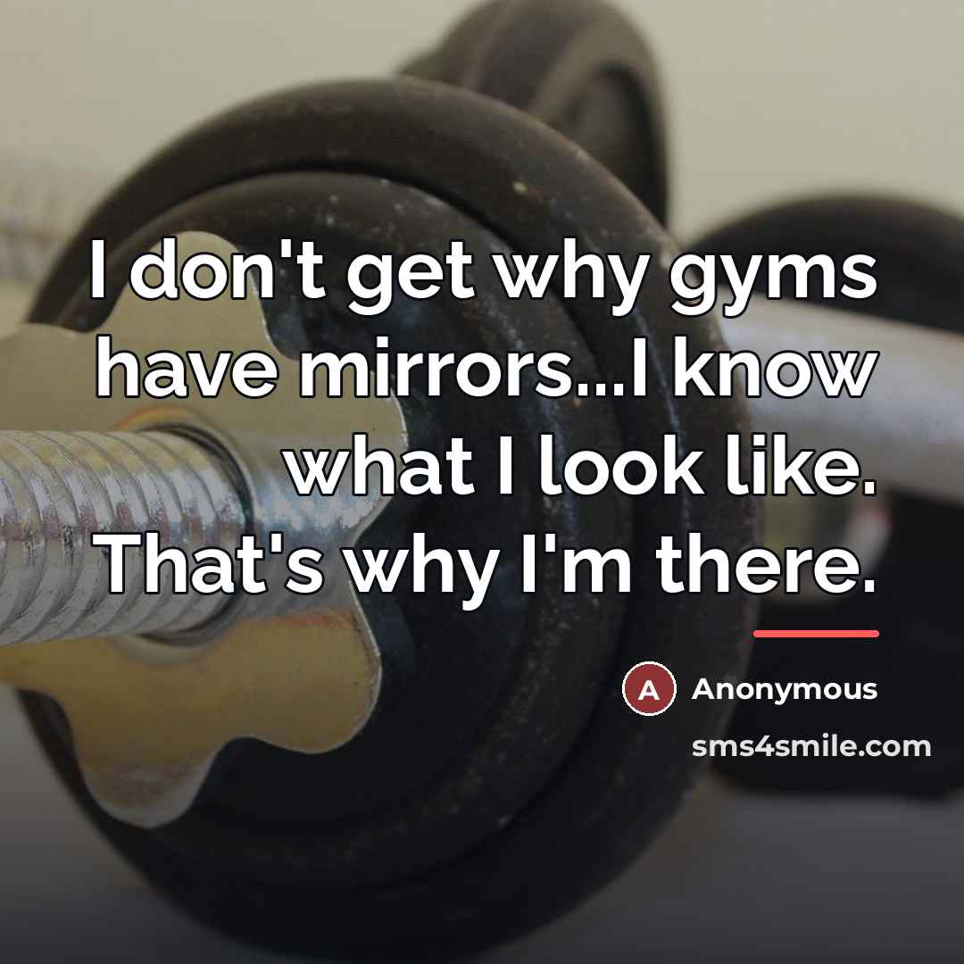 “I don't get why gyms have mirrors...I know what I…” quote by Anonymous