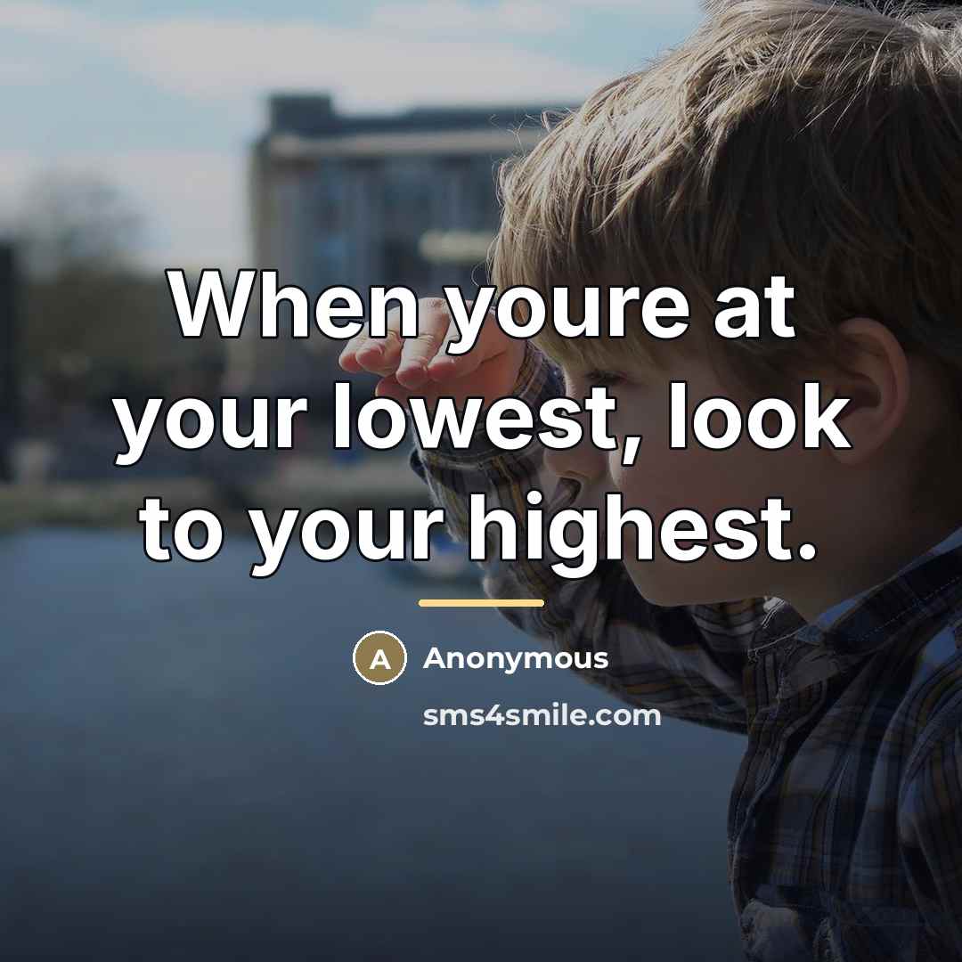 “When youre at your lowest, look to your highest.…” quote by Anonymous