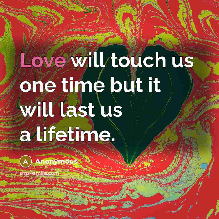 “Love will touch us one time but it will last us a lifetime.” quote by Anonymous